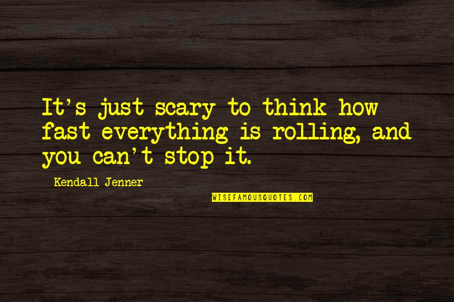 Arjumand Bano Quotes By Kendall Jenner: It's just scary to think how fast everything