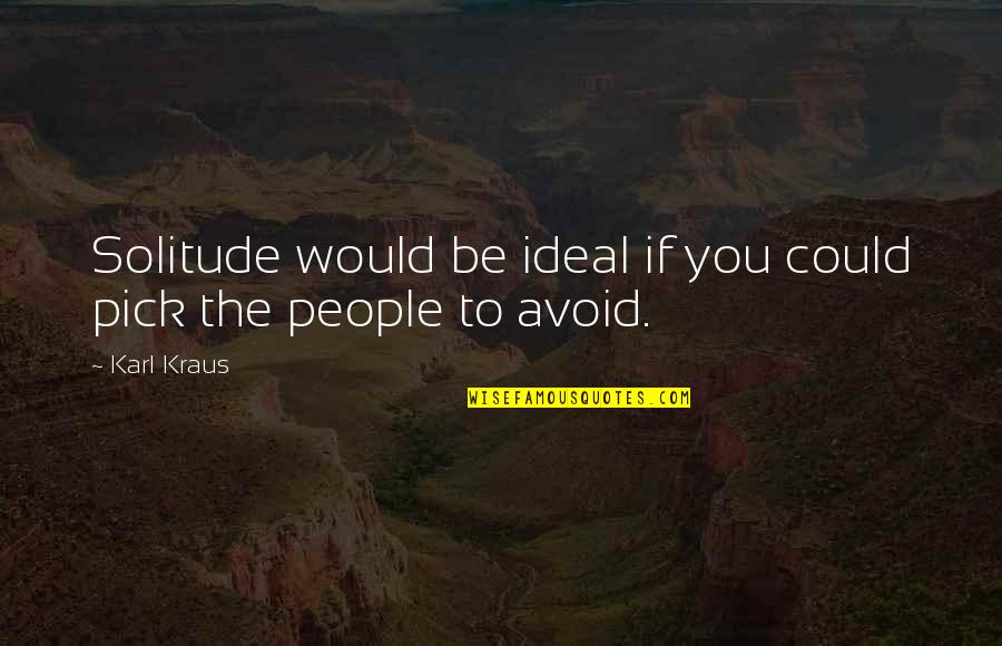 Arjumand Quotes By Karl Kraus: Solitude would be ideal if you could pick