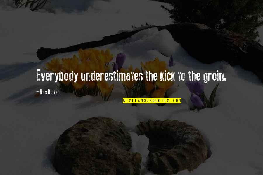 Arjumand Wani Quotes By Bas Rutten: Everybody underestimates the kick to the groin.