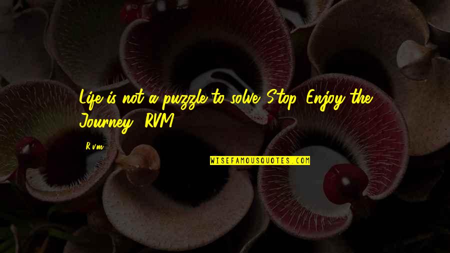Arjumman Mughals Birthplace Quotes By R.v.m.: Life is not a puzzle to solve. Stop,