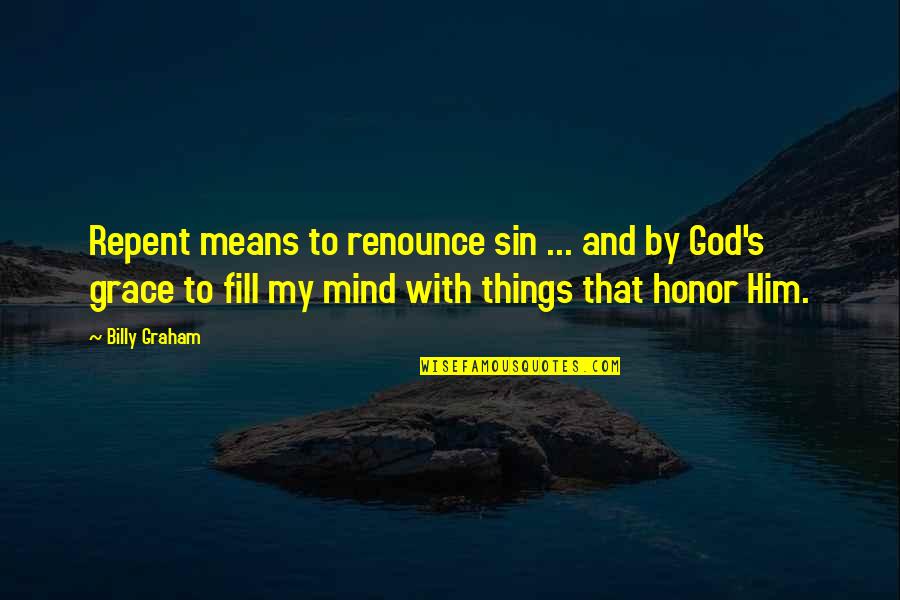 Arjun Loveable Quotes By Billy Graham: Repent means to renounce sin ... and by