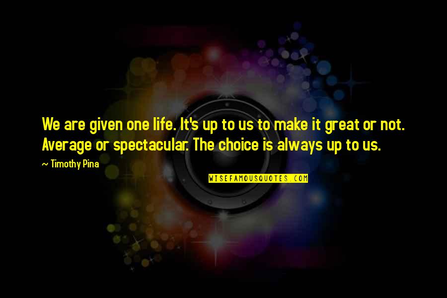 Arjun Loveable Quotes By Timothy Pina: We are given one life. It's up to