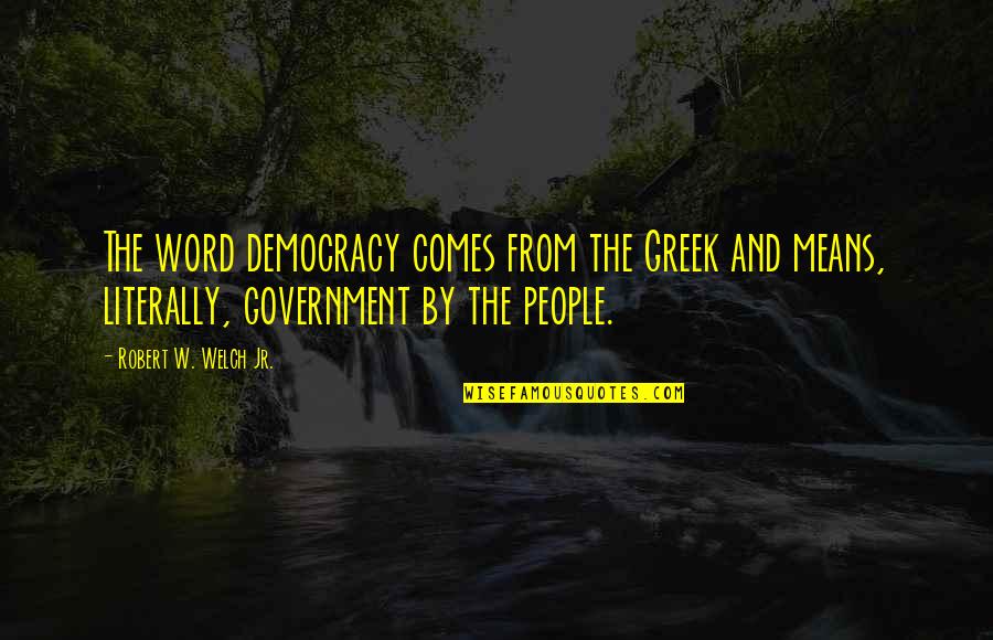 Arjun Quotes By Robert W. Welch Jr.: The word democracy comes from the Greek and