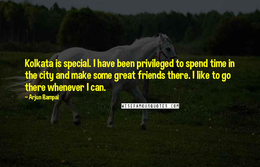 Arjun Rampal quotes: Kolkata is special. I have been privileged to spend time in the city and make some great friends there. I like to go there whenever I can.