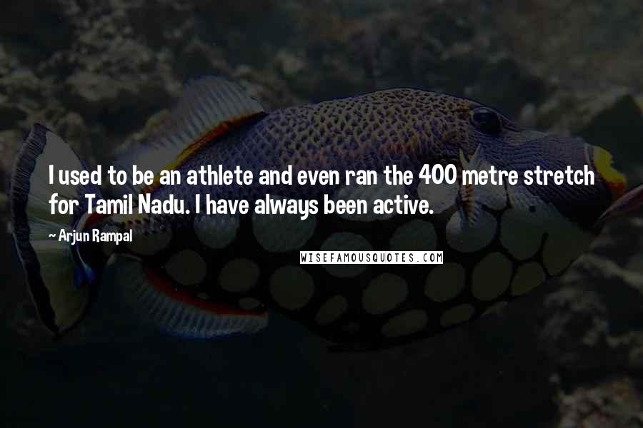 Arjun Rampal quotes: I used to be an athlete and even ran the 400 metre stretch for Tamil Nadu. I have always been active.
