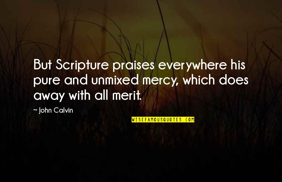 Arjun Reddy Dialogues Quotes By John Calvin: But Scripture praises everywhere his pure and unmixed