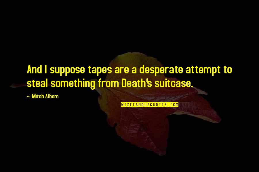 Arjun Reddy Dialogues Quotes By Mitch Albom: And I suppose tapes are a desperate attempt