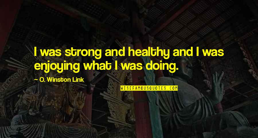 Arjuna Mahabharata Quotes By O. Winston Link: I was strong and healthy and I was
