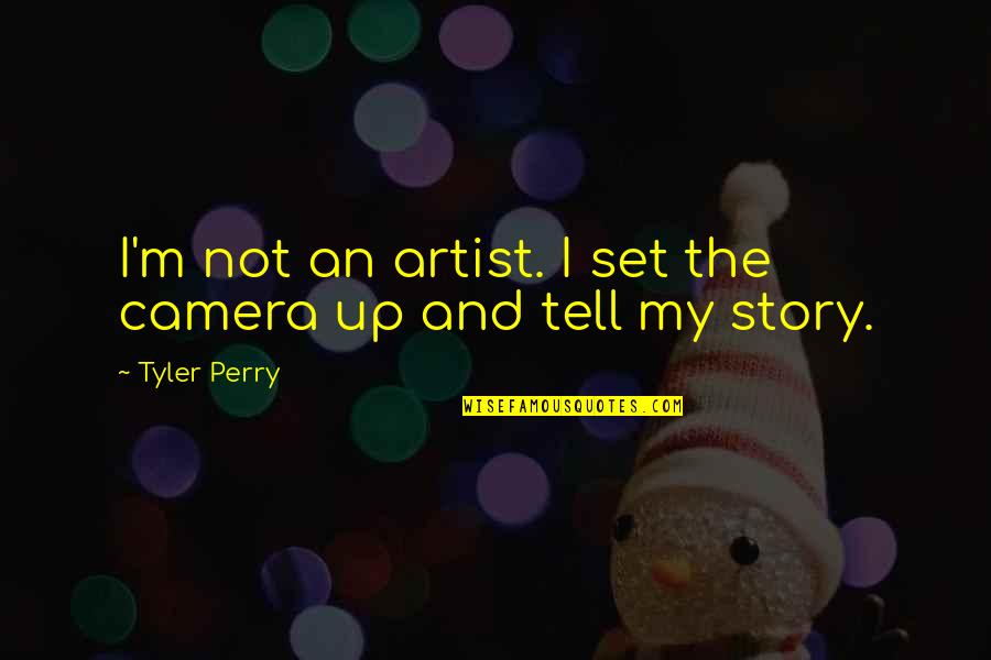 Arjuna Mahabharata Quotes By Tyler Perry: I'm not an artist. I set the camera
