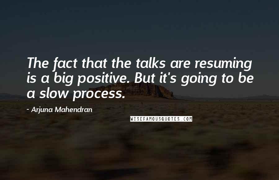 Arjuna Mahendran quotes: The fact that the talks are resuming is a big positive. But it's going to be a slow process.