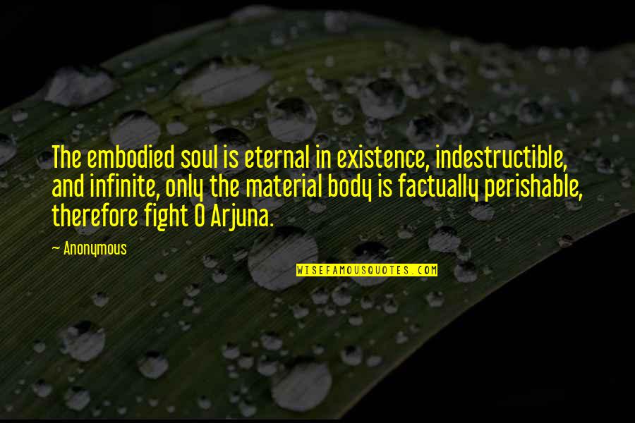 Arjuna Quotes By Anonymous: The embodied soul is eternal in existence, indestructible,