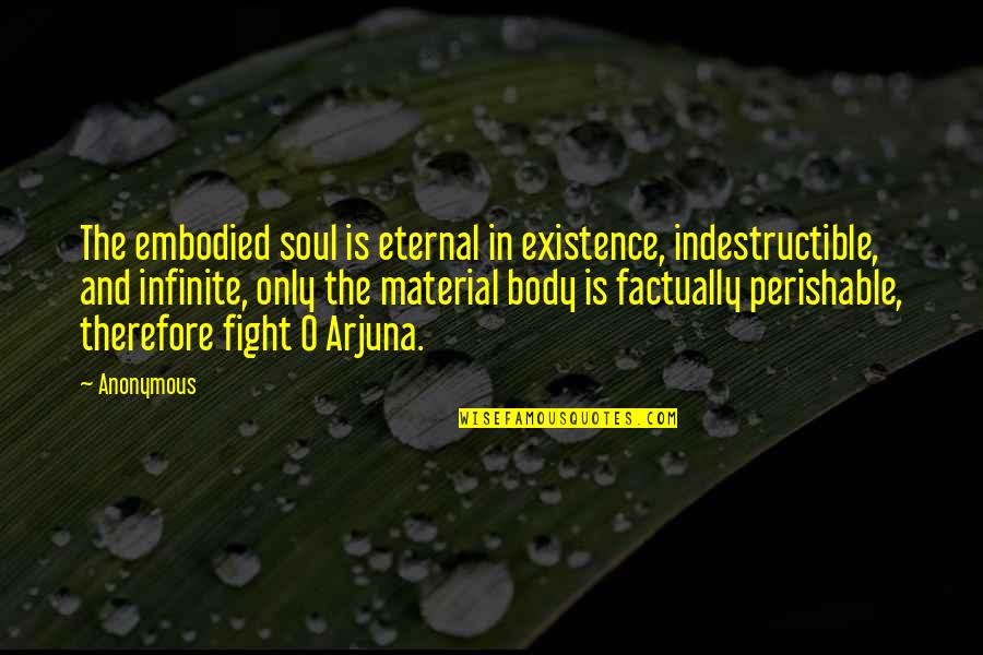 Arjuna Quotes By Anonymous: The embodied soul is eternal in existence, indestructible, Arjuna Quotes By Anonymous: The embodied soul is eternal in existence, indestructible,