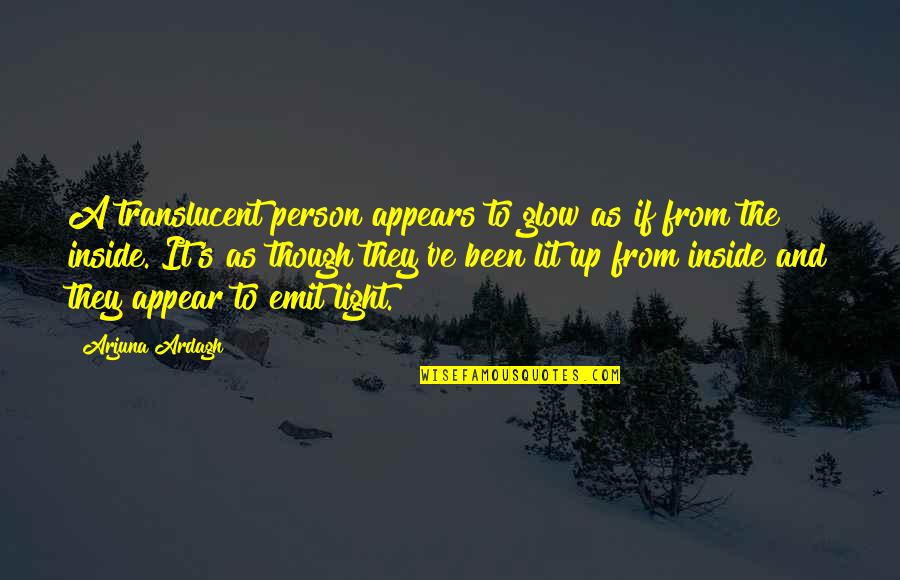 Arjuna Quotes By Arjuna Ardagh: A translucent person appears to glow as if Arjuna Quotes By Arjuna Ardagh: A translucent person appears to glow as if
