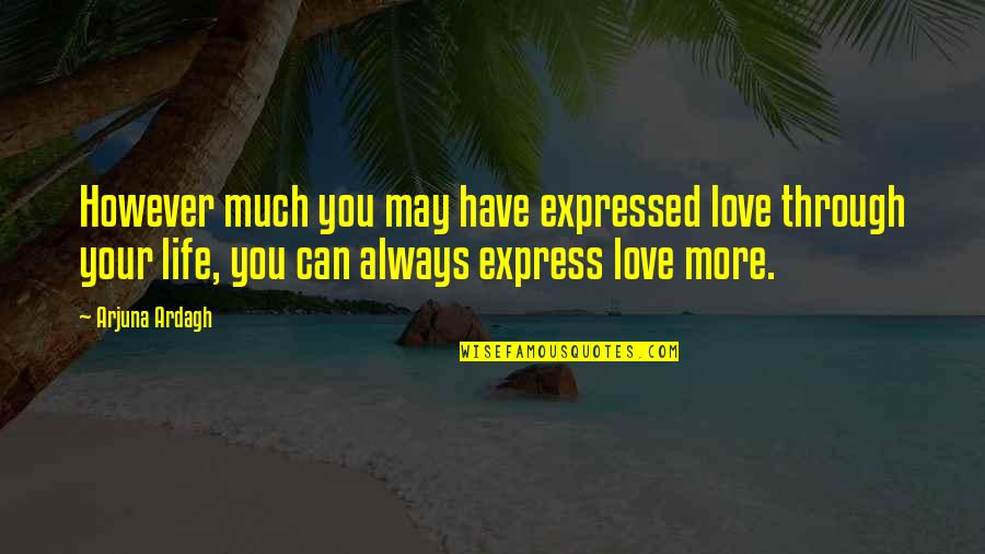 Arjuna Quotes By Arjuna Ardagh: However much you may have expressed love through Arjuna Quotes By Arjuna Ardagh: However much you may have expressed love through