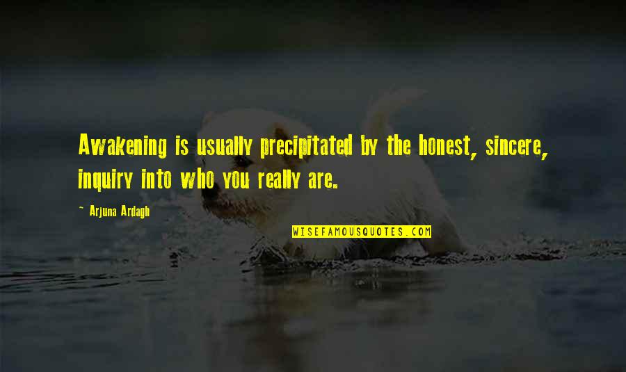 Arjuna Quotes By Arjuna Ardagh: Awakening is usually precipitated by the honest, sincere, Arjuna Quotes By Arjuna Ardagh: Awakening is usually precipitated by the honest, sincere,