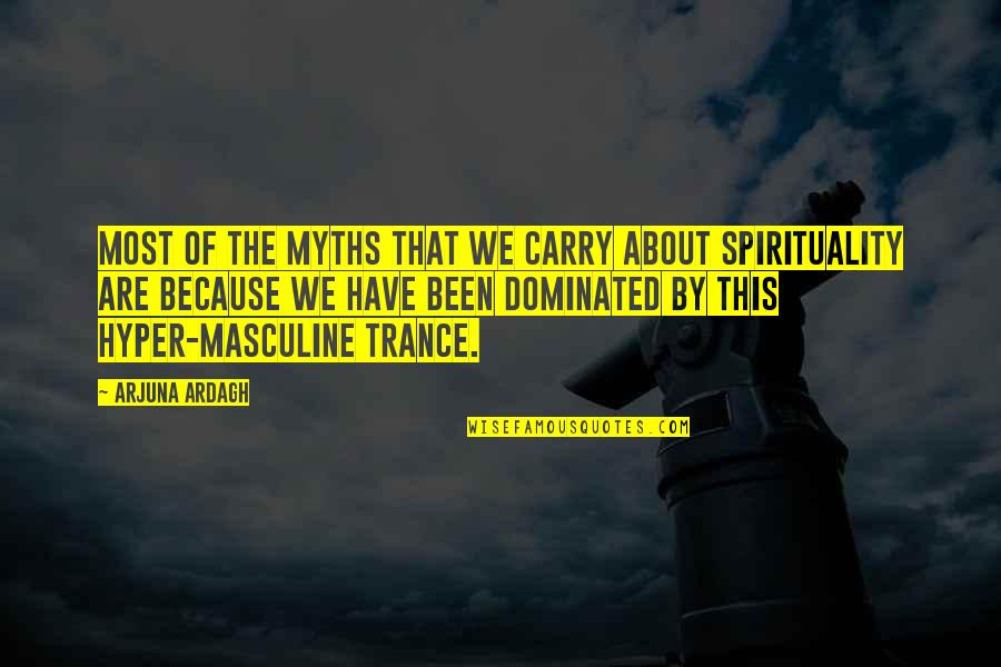 Arjuna Quotes By Arjuna Ardagh: Most of the myths that we carry about Arjuna Quotes By Arjuna Ardagh: Most of the myths that we carry about