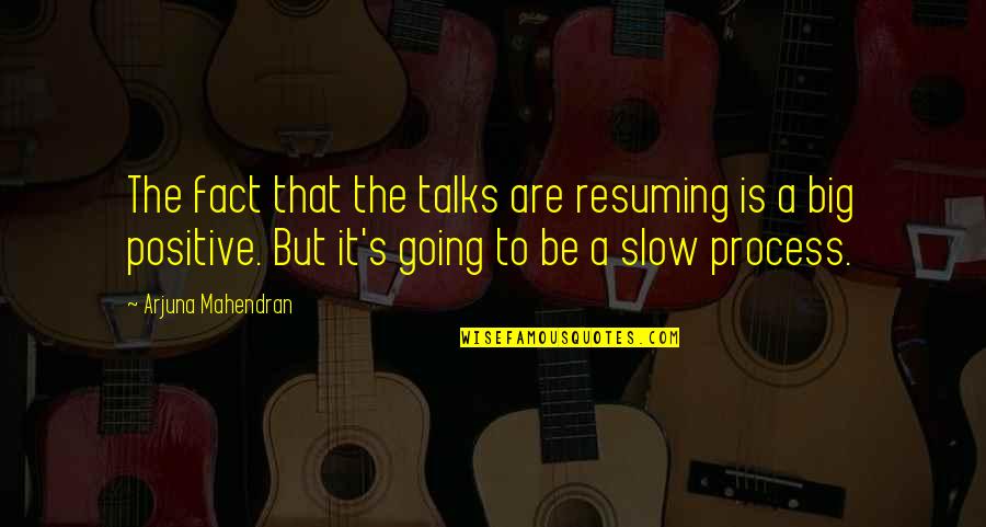 Arjuna Quotes By Arjuna Mahendran: The fact that the talks are resuming is Arjuna Quotes By Arjuna Mahendran: The fact that the talks are resuming is