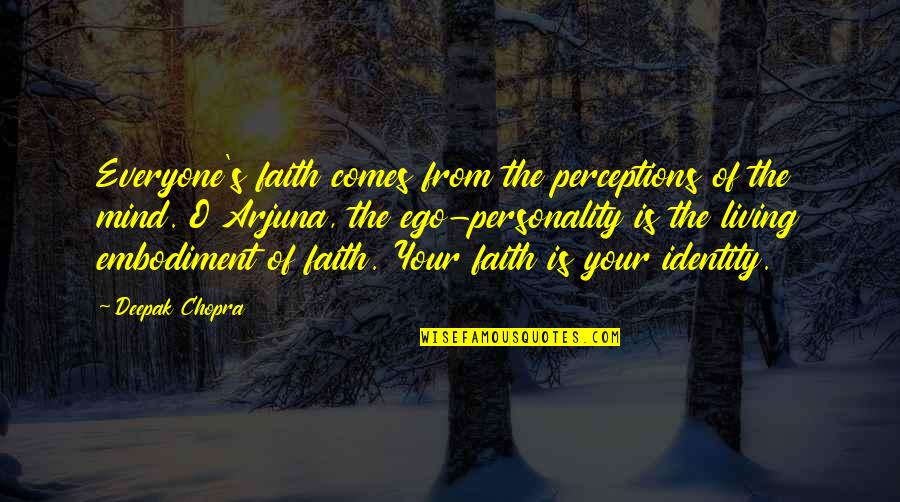 Arjuna Quotes By Deepak Chopra: Everyone's faith comes from the perceptions of the