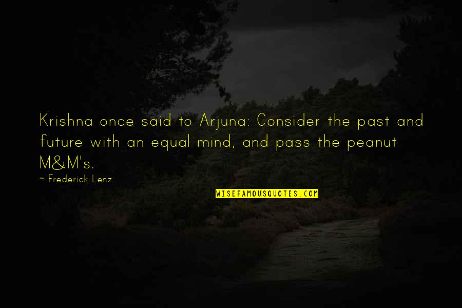 Arjuna Quotes By Frederick Lenz: Krishna once said to Arjuna: Consider the past Arjuna Quotes By Frederick Lenz: Krishna once said to Arjuna: Consider the past