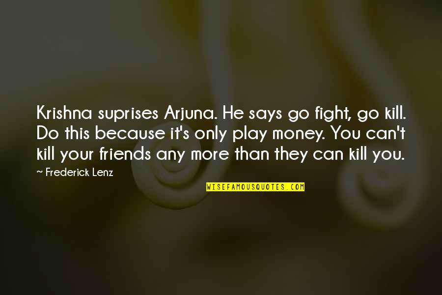 Arjuna Quotes By Frederick Lenz: Krishna suprises Arjuna. He says go fight, go