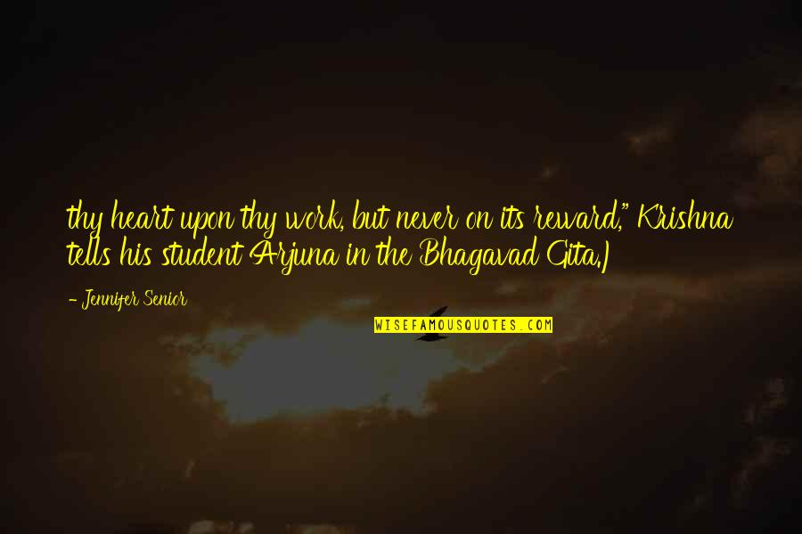 Arjuna Quotes By Jennifer Senior: thy heart upon thy work, but never on Arjuna Quotes By Jennifer Senior: thy heart upon thy work, but never on