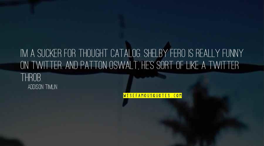 Arjunas Chariot Quotes By Addison Timlin: I'm a sucker for Thought Catalog. Shelby Fero