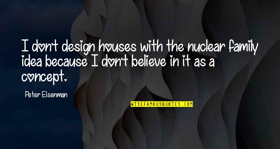 Arjunas Penance Quotes By Peter Eisenman: I don't design houses with the nuclear family