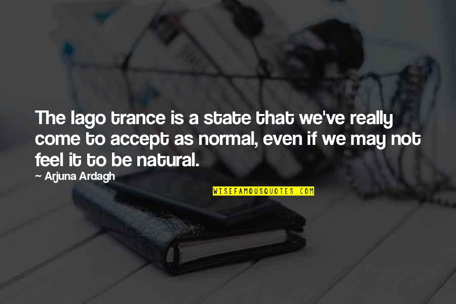 Arjuna's Quotes By Arjuna Ardagh: The Iago trance is a state that we've