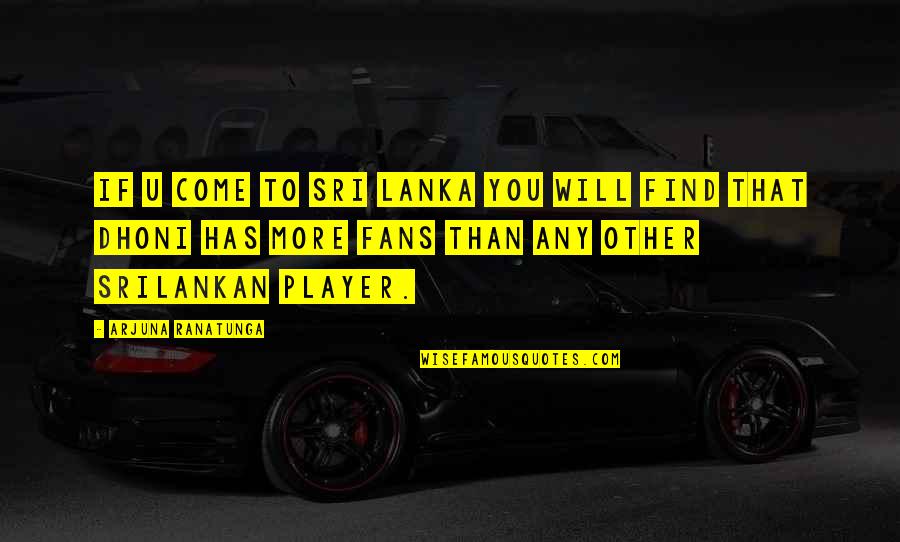 Arjuna's Quotes By Arjuna Ranatunga: If u come to Sri Lanka you will