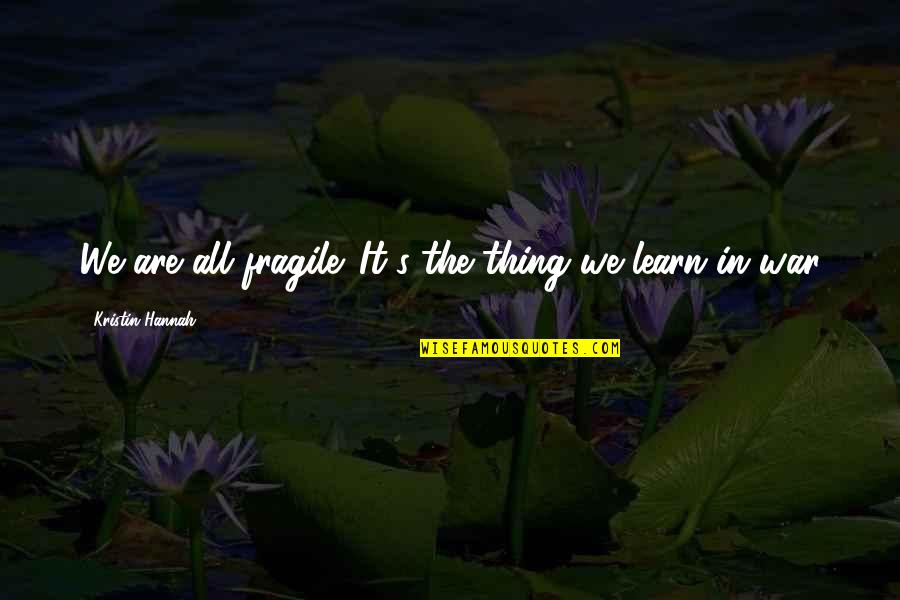 Arjurous Quotes By Kristin Hannah: We are all fragile. It's the thing we Arjurous Quotes By Kristin Hannah: We are all fragile. It's the thing we