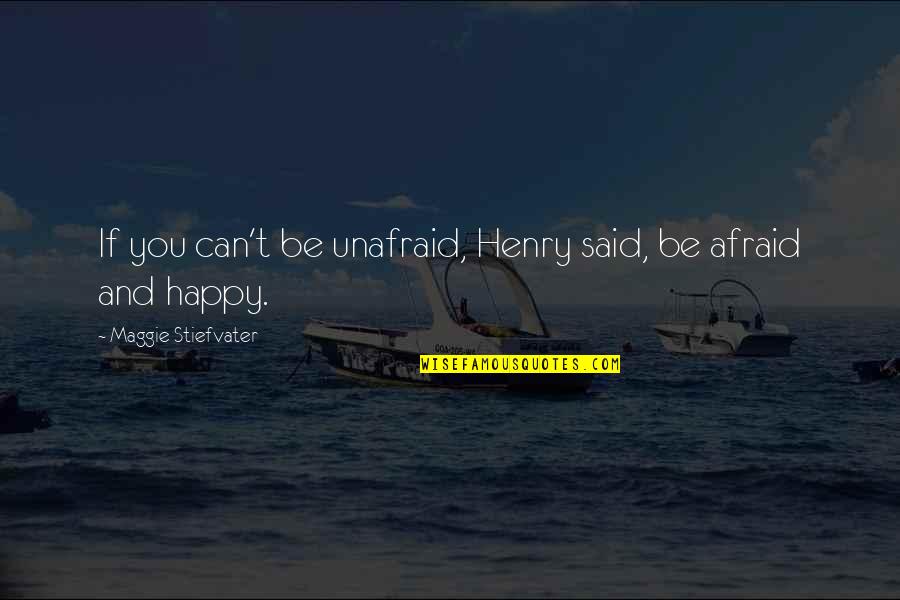 Arjurous Quotes By Maggie Stiefvater: If you can't be unafraid, Henry said, be Arjurous Quotes By Maggie Stiefvater: If you can't be unafraid, Henry said, be