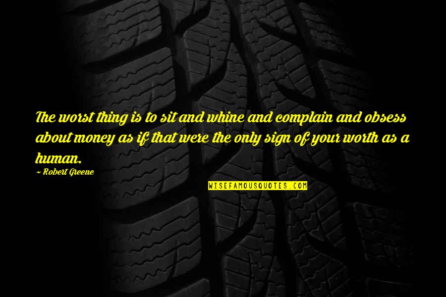 Arjurous Quotes By Robert Greene: The worst thing is to sit and whine Arjurous Quotes By Robert Greene: The worst thing is to sit and whine
