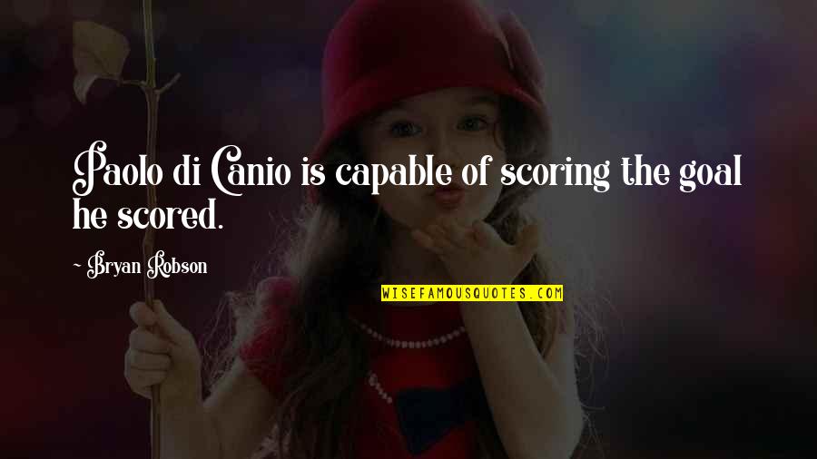Arkadalk Quotes By Bryan Robson: Paolo di Canio is capable of scoring the Arkadalk Quotes By Bryan Robson: Paolo di Canio is capable of scoring the