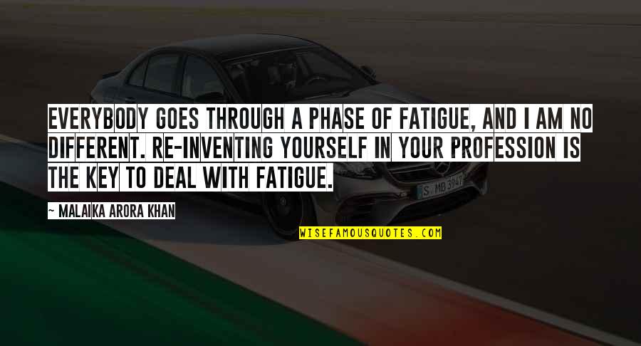 Arkadas Quotes By Malaika Arora Khan: Everybody goes through a phase of fatigue, and Arkadas Quotes By Malaika Arora Khan: Everybody goes through a phase of fatigue, and