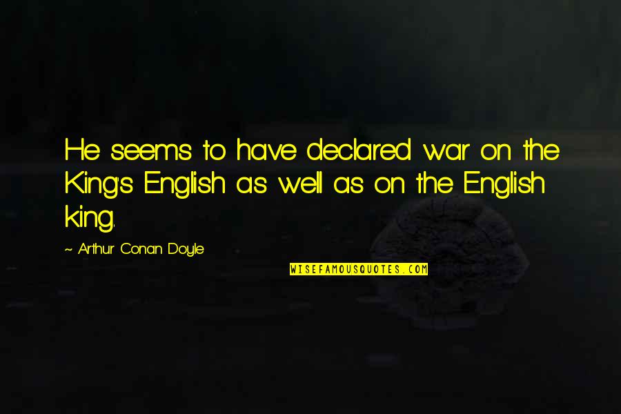 Arkadian Bridge Quotes By Arthur Conan Doyle: He seems to have declared war on the Arkadian Bridge Quotes By Arthur Conan Doyle: He seems to have declared war on the