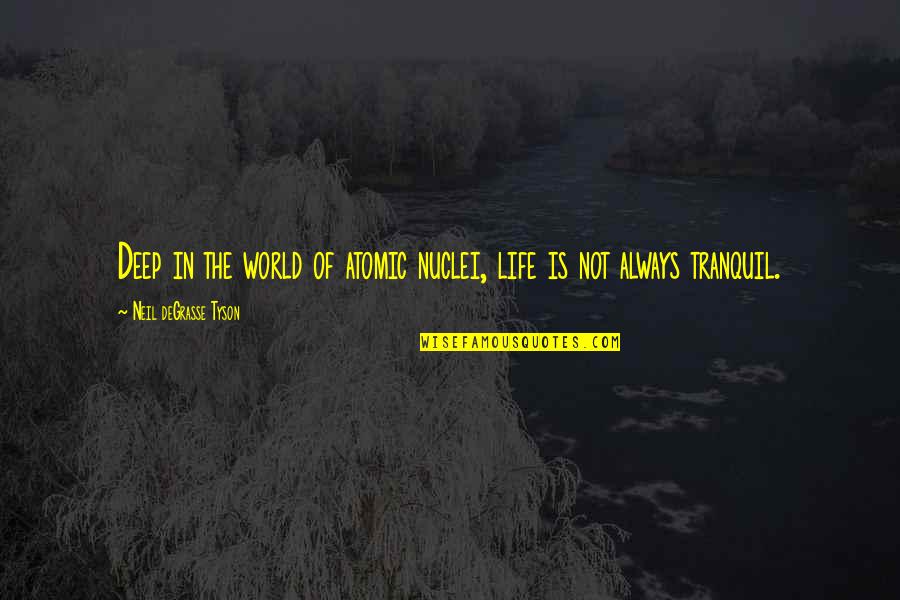 Arkadian Bridge Quotes By Neil DeGrasse Tyson: Deep in the world of atomic nuclei, life Arkadian Bridge Quotes By Neil DeGrasse Tyson: Deep in the world of atomic nuclei, life