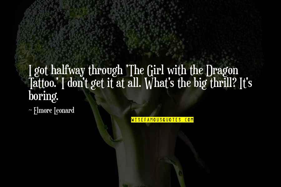 Arkadieva Creations Quotes By Elmore Leonard: I got halfway through 'The Girl with the