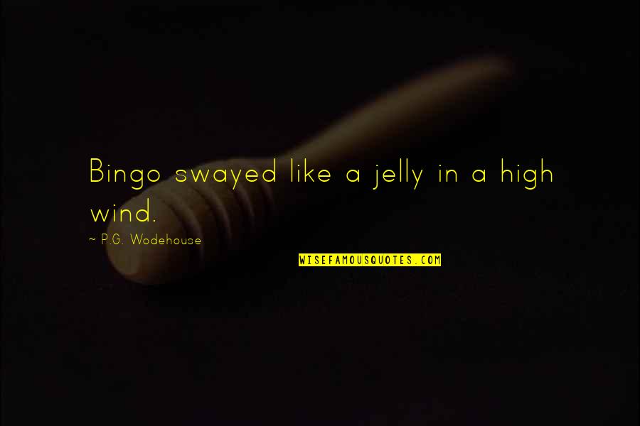 Arkadieva Creations Quotes By P.G. Wodehouse: Bingo swayed like a jelly in a high