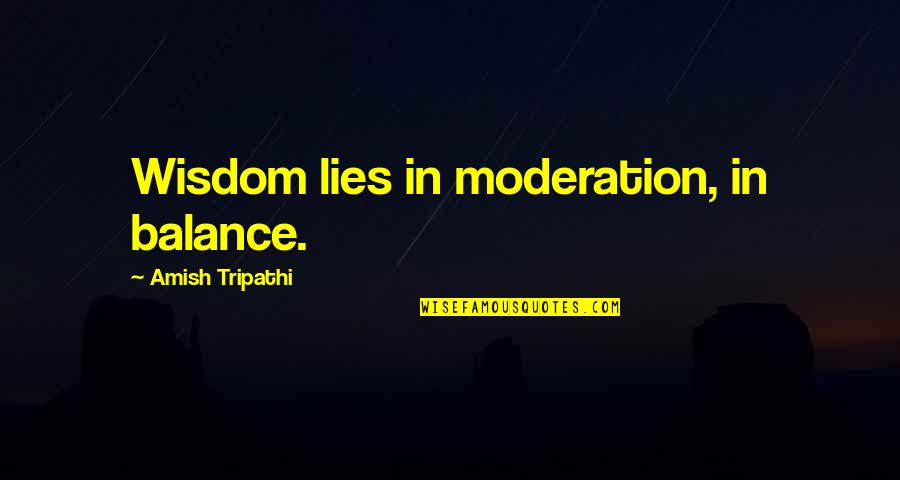 Arkadios Afk Quotes By Amish Tripathi: Wisdom lies in moderation, in balance.