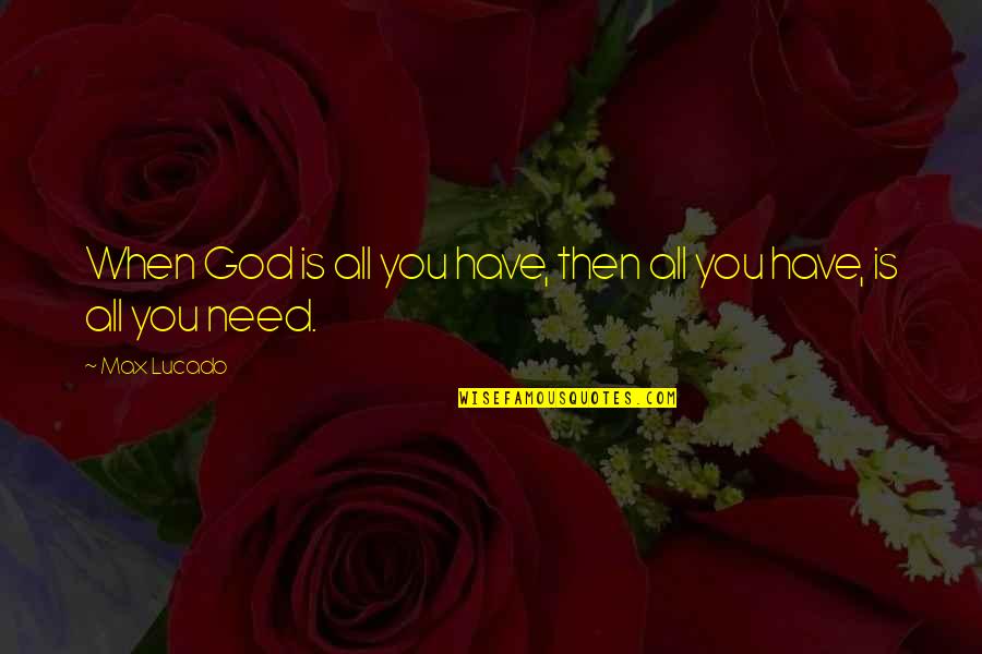 Arkadios Spartacus Quotes By Max Lucado: When God is all you have, then all