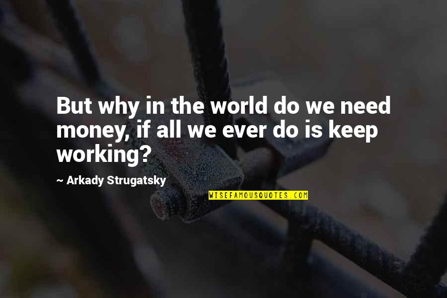 Arkady Strugatsky Quotes By Arkady Strugatsky: But why in the world do we need