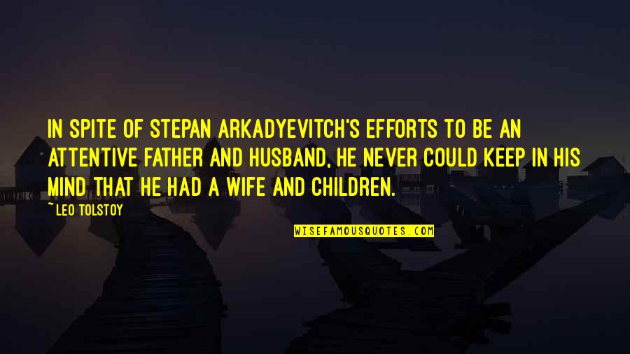 Arkadyevitch Quotes By Leo Tolstoy: In spite of Stepan Arkadyevitch's efforts to be