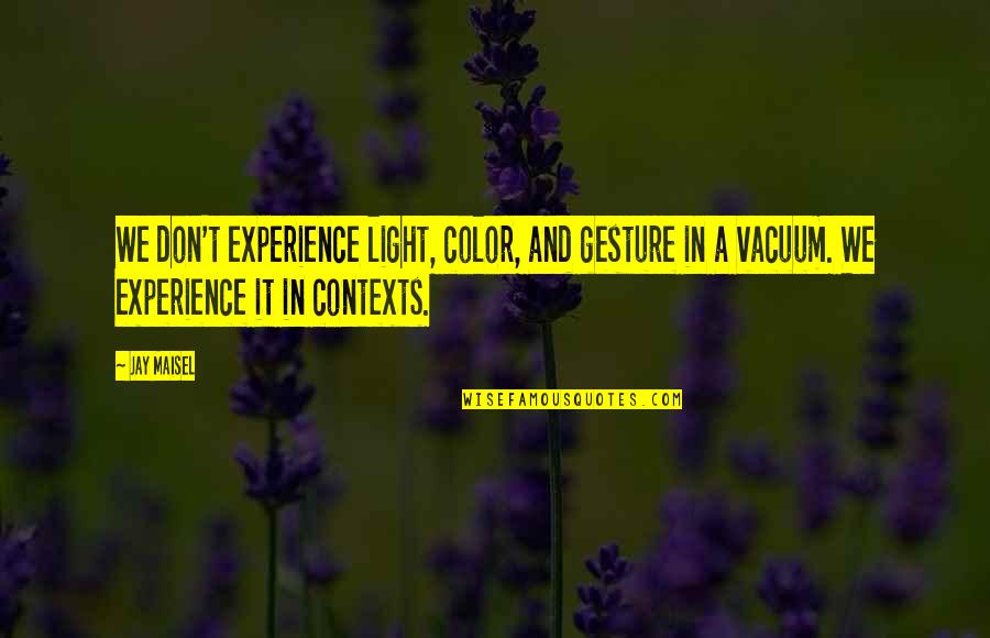 Arkaine Valor Quotes By Jay Maisel: We don't experience light, color, and gesture in Arkaine Valor Quotes By Jay Maisel: We don't experience light, color, and gesture in