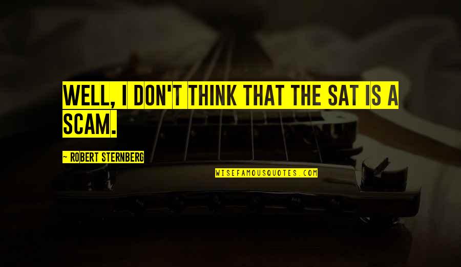 Arkaine Valor Quotes By Robert Sternberg: Well, I don't think that the SAT is Arkaine Valor Quotes By Robert Sternberg: Well, I don't think that the SAT is