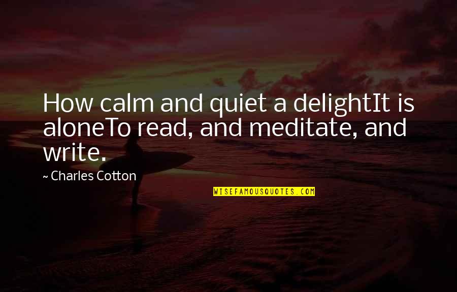 Arkaines Valor Quotes By Charles Cotton: How calm and quiet a delightIt is aloneTo
