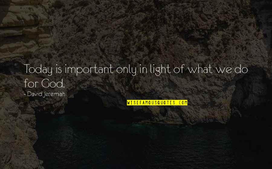 Arkamdan Konusan Quotes By David Jeremiah: Today is important only in light of what