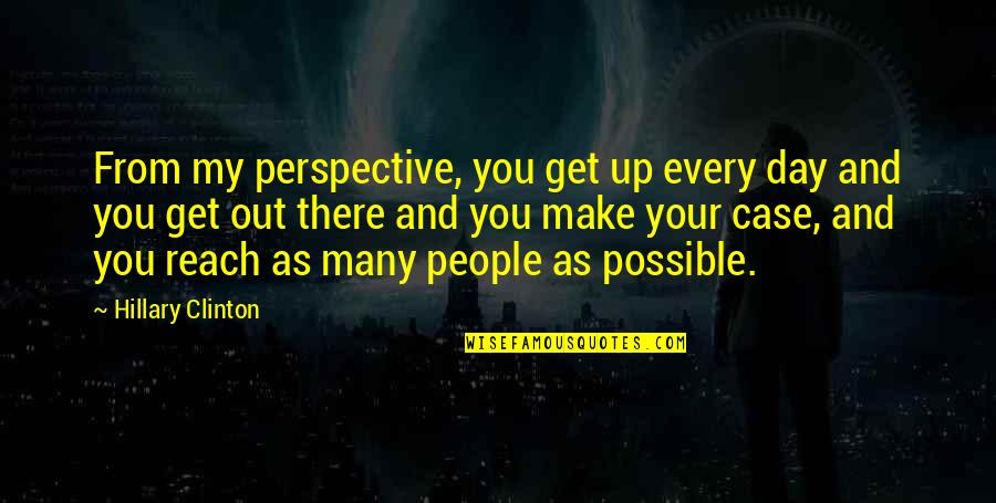 Arkamdan Konusan Quotes By Hillary Clinton: From my perspective, you get up every day