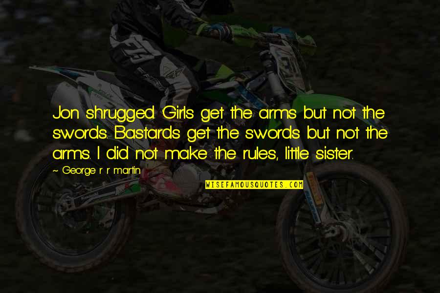 Arkamdan Quotes By George R R Martin: Jon shrugged. 'Girls get the arms but not