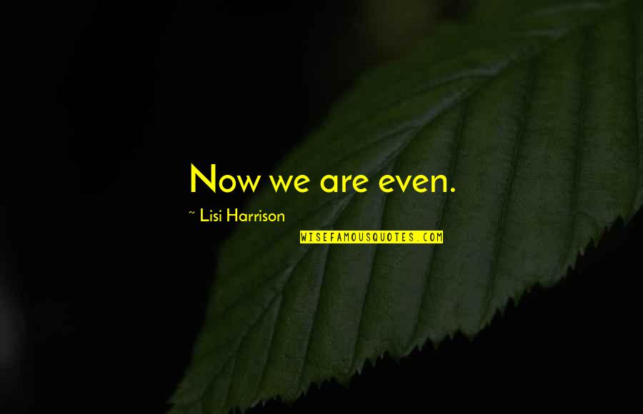 Arkan Quotes By Lisi Harrison: Now we are even.