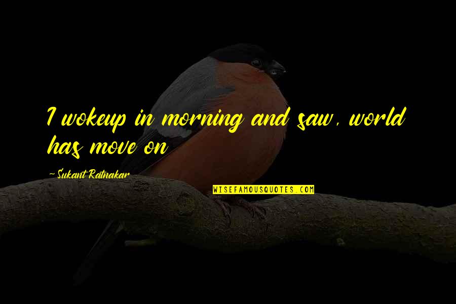 Arkane Studios Quotes By Sukant Ratnakar: I wokeup in morning and saw, world has